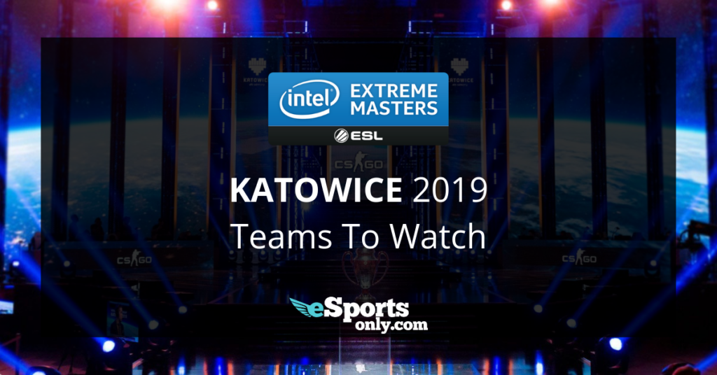 ESL_Katowice_2019_Teams To Watch_esportonly.com